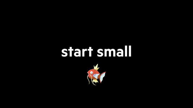 start small
