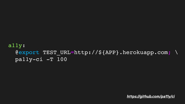 a11y:
@export TEST_URL=http://${APP}.herokuapp.com; \
pa11y-ci -T 100
https://github.com/pa11y/ci
