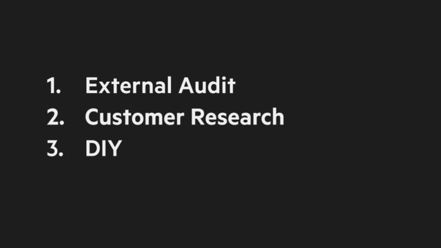 1. External Audit
2. Customer Research
3. DIY
