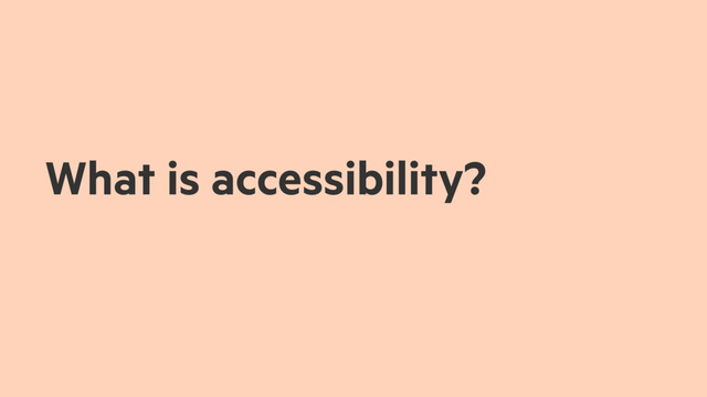 What is accessibility?
