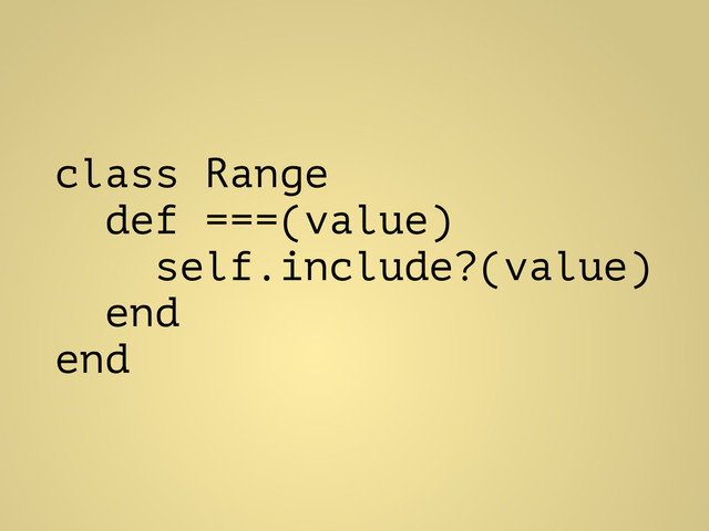 class Range
def ===(value)
self.include?(value)
end
end
