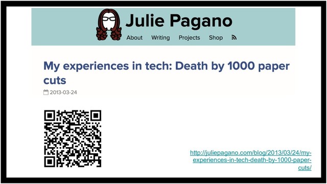 http://juliepagano.com/blog/2013/03/24/my-
experiences-in-tech-death-by-1000-paper-
cuts/
