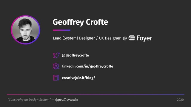 2020
“Construire un Design System” — @geoffreycrofte
Geoffrey Crofte
@geoffreycrofte
linkedin.com/in/geoffreycrofte
creativejuiz.fr/blog/
Lead (System) Designer / UX Designer @
