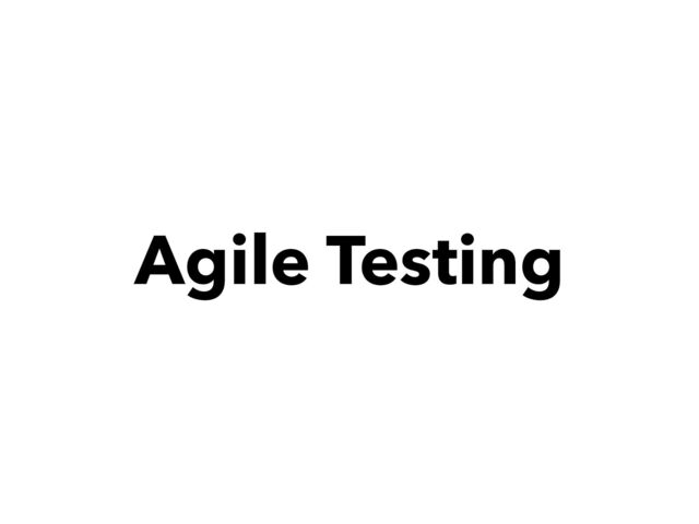 Agile Testing
