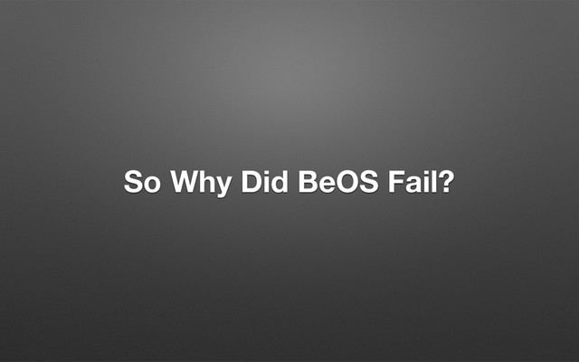 So Why Did BeOS Fail?
