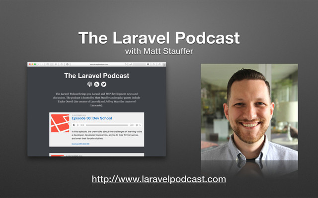 The Laravel Podcast
with Matt Stauffer
http://www.laravelpodcast.com
