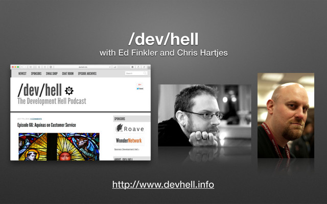 /dev/hell
with Ed Finkler and Chris Hartjes
http://www.devhell.info
