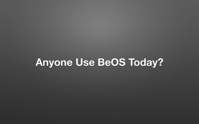 Anyone Use BeOS Today?
