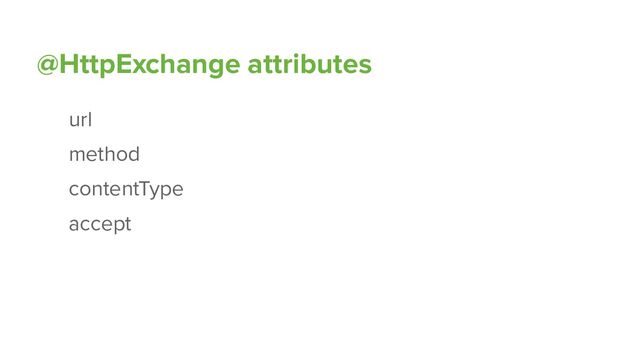 @HttpExchange attributes
url
method
contentType
accept
