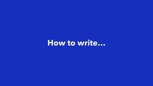 How to write…
