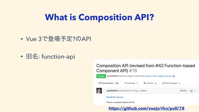 What is Composition API?
• Vue 3Ͱొ৔༧ఆ?ͷAPI
• چ໊: function-api
https://github.com/vuejs/rfcs/pull/78

