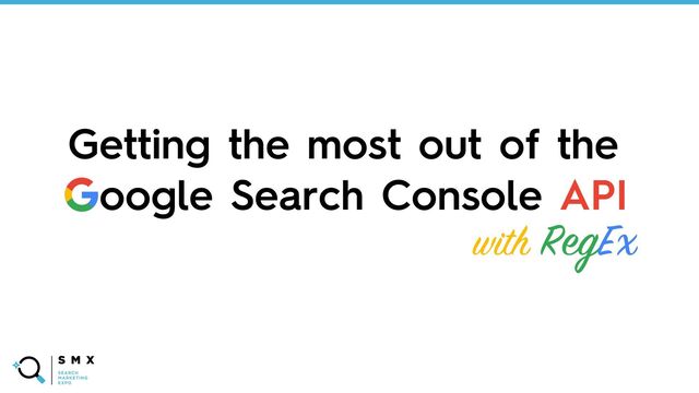 @SPEAKERNAME/#SMX
Getting the most out of the
Google Search Console API
with RegEx

