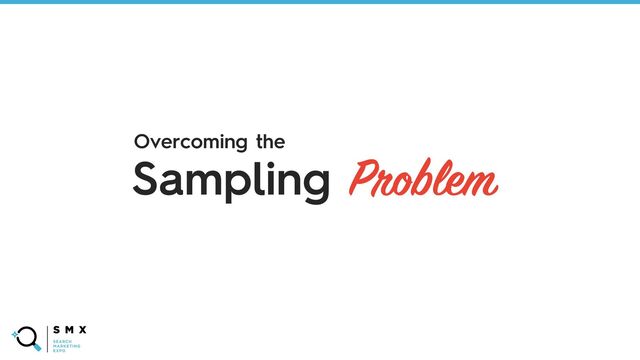 @SPEAKERNAME/#SMX
Sampling Problem
Overcoming the
