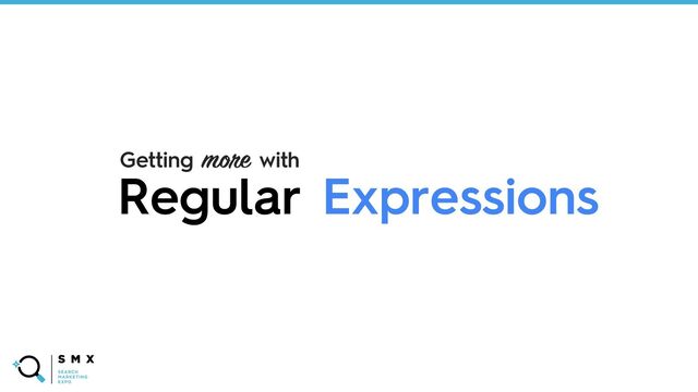 @SPEAKERNAME/#SMX
Regular Expressions
Getting more with
