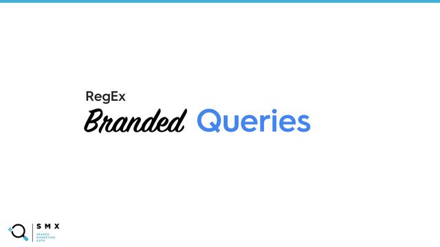 @SPEAKERNAME/#SMX
Branded Queries
RegEx
