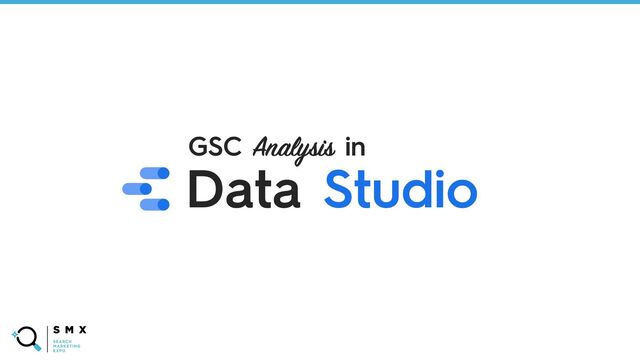 @SPEAKERNAME/#SMX
Data Studio
GSC Analysis in
