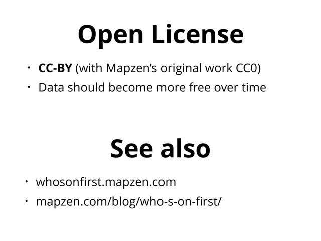 Open License
• whosonﬁrst.mapzen.com
• mapzen.com/blog/who-s-on-ﬁrst/
See also
• CC-BY (with Mapzen’s original work CC0)
• Data should become more free over time
