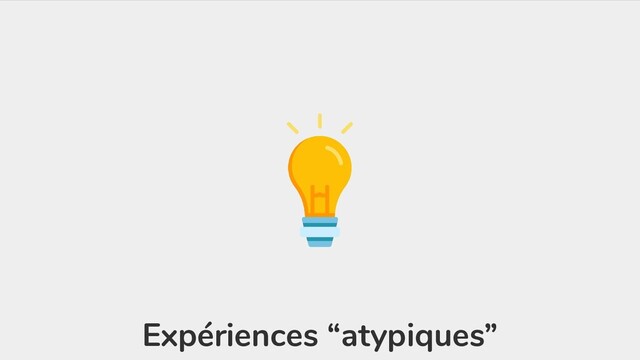 Expériences “atypiques”
