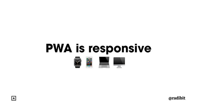@radibit
PWA is responsive 
⌚  
