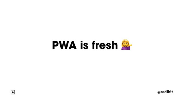 @radibit
PWA is fresh 
