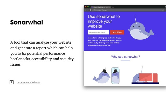 @radibit
Sonarwhal
A tool that can analyze your website
and generate a report which can help
you to ﬁx potential performance
bo lenecks, accessibility and security
issues.
h ps://sonarwhal.com/
