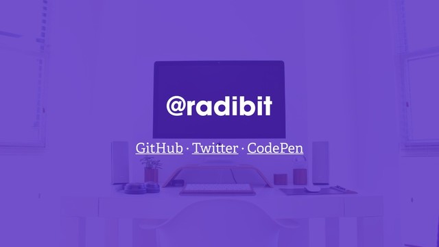 @radibit
@radibit
GitHub · Twi er · CodePen
