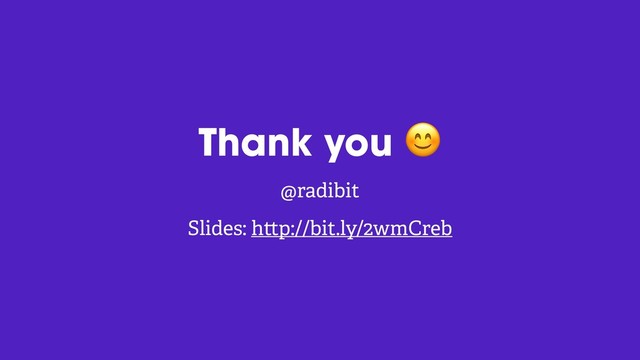 @radibit
Thank you 
@radibit
Slides: h p://bit.ly/2wmCreb
