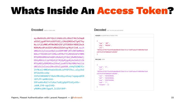 Whats Inside An Access Token?
Papers, Please! Authentication with Laravel Passport — @hskrasek 33
