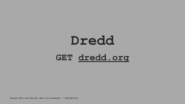 Dredd
GET dredd.org
Design APIs and deliver what you promised -- @kylefuller
