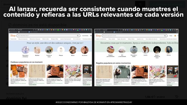 #SELECCIONDOMINIO POR @ALEYDA DE #ORAINTI EN #PROMARKETINGDAY
Al lanzar, recuerda ser consistente cuando muestres el
contenido y refieras a las URLs relevantes de cada versión
