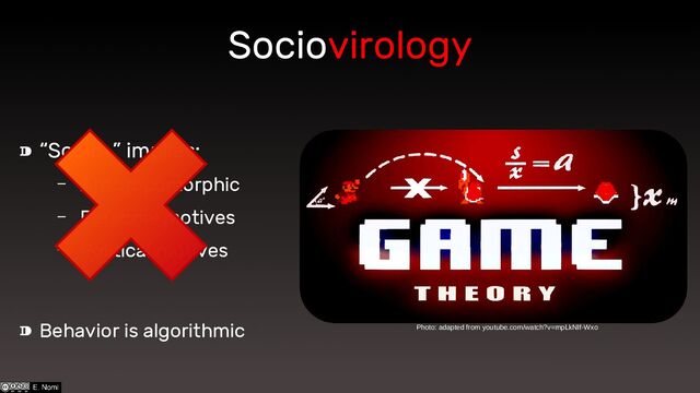 “
⁍ Socio-” implies:
– Anthropomorphic
– Personal motives
– Political motives
Sociovirology
⁍ Behavior is algorithmic Photo: adapted from youtube.com/watch?v=mpLkNIf-Wxo

