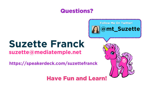Questions?
Suzette Franck
suzette@mediatemple.net
https://speakerdeck.com/suzettefranck
Have Fun and Learn!
@mt_Suzette
Follow Me On Twitter!
