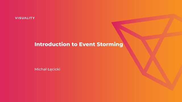 Introduction to Event Storming
Michał Łęcicki
