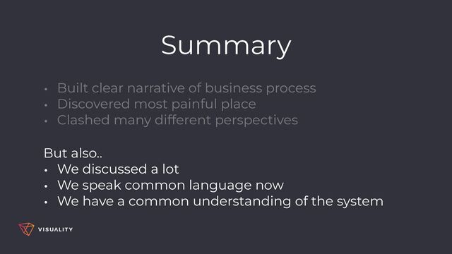 Summary
• Built clear narrative of business process


• We discussed a lot


• We speak common language now


• We have a common understanding of the system
