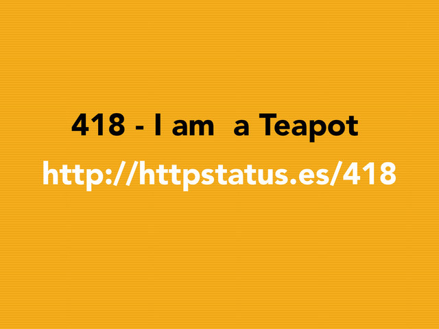 418 - I am a Teapot
http://httpstatus.es/418
