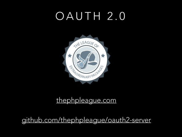 O A U T H 2 . 0
thephpleague.com
github.com/thephpleague/oauth2-server
