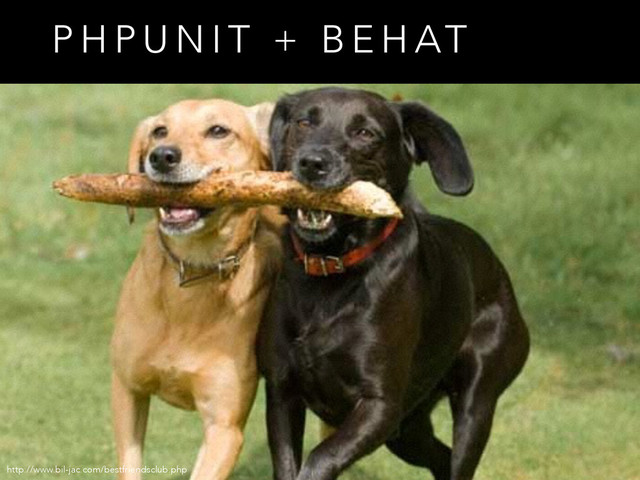 P H P U N I T + B E H AT
http://www.bil-jac.com/bestfriendsclub.php
