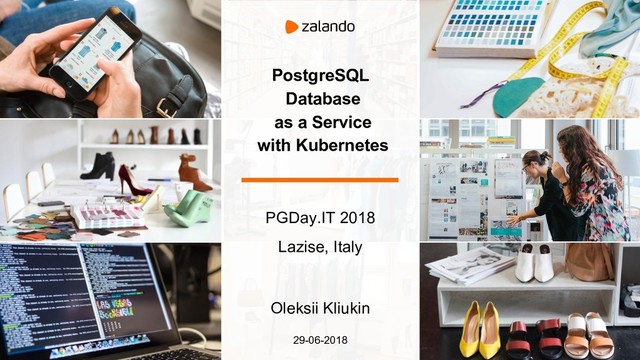 PostgreSQL
Database
as a Service
with Kubernetes
PGDay.IT 2018
Lazise, Italy
Oleksii Kliukin
29-06-2018
