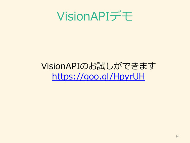 VisionAPIデモ
24
VisionAPIのお試しができます
https://goo.gl/HpyrUH

