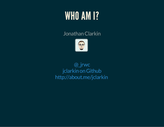 WHO AM I?
Jonathan Clarkin
@_jrwc
jclarkin on Github
http://about.me/jclarkin
