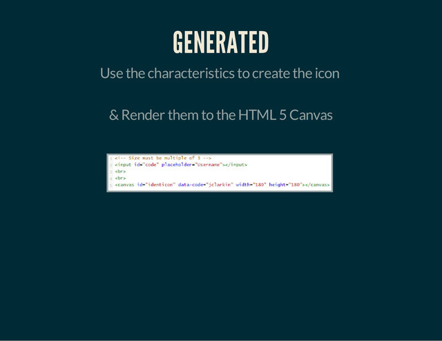 GENERATED
Use the characteristics to create the icon
& Render them to the HTML 5 Canvas
