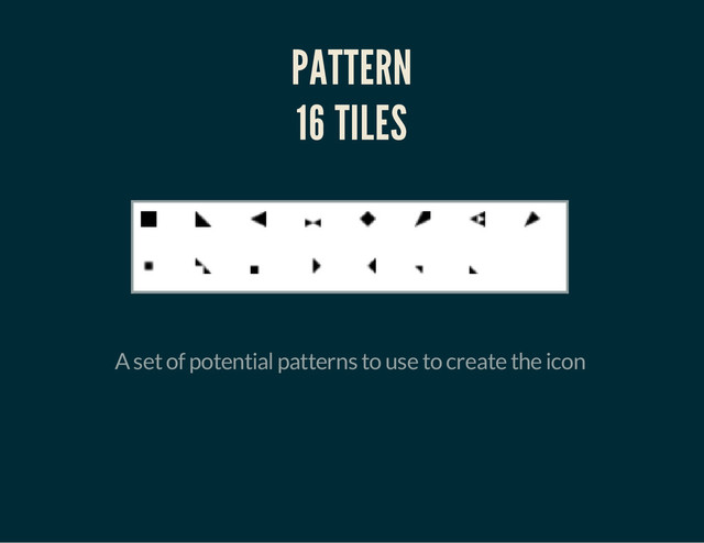 PATTERN
16 TILES
A set of potential patterns to use to create the icon
