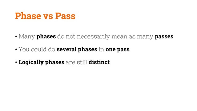 Phase vs Pass
• Many phases do not necessarily mean as many passes
• You could do several phases in one pass
• Logically phases are still distinct
