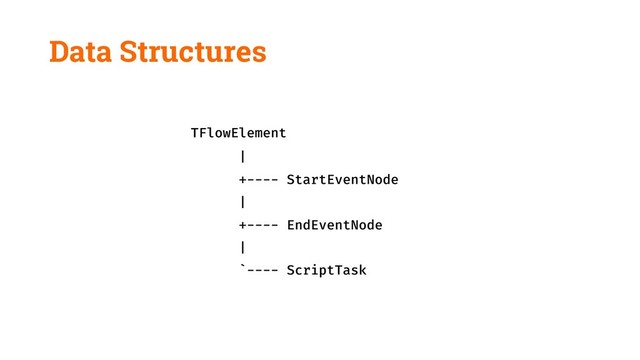 Data Structures
TFlowElement
|
+---- StartEventNode
|
+---- EndEventNode
|
`---- ScriptTask
