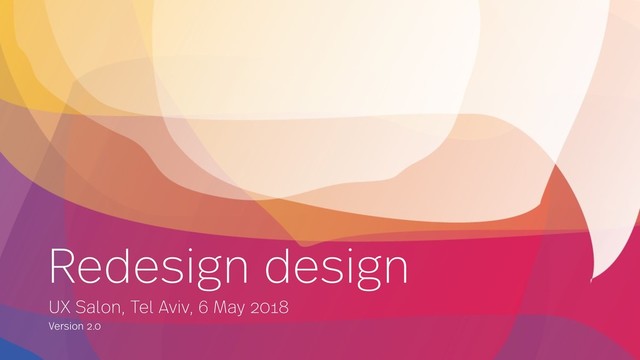 Redesign design
UX Salon, Tel Aviv, 6 May 2018
Version 2.0
