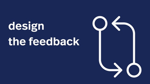 design
the feedback
