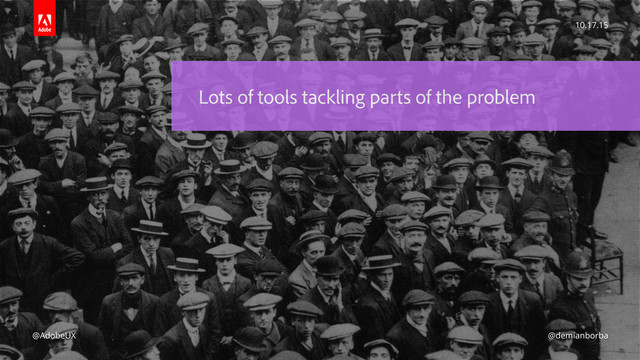 Lots of tools tackling parts of the problem
10.17.15
@AdobeUX @demianborba
