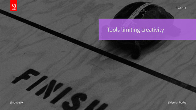 Tools limiting creativity
10.17.15
@AdobeUX @demianborba
