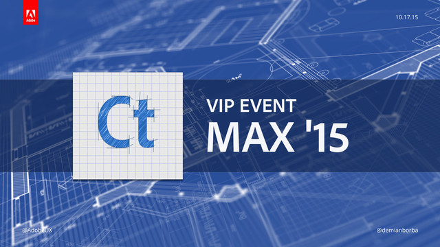 10.17.15
@AdobeUX @demianborba
VIP EVENT 
MAX '15
