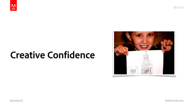 10.17.15
@AdobeUX @demianborba
Creative Confidence
